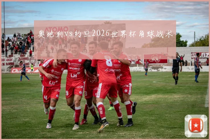 奥地利vs约旦2026世界杯角球战术